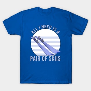 All I Need is a Pair of Skiis T-Shirt